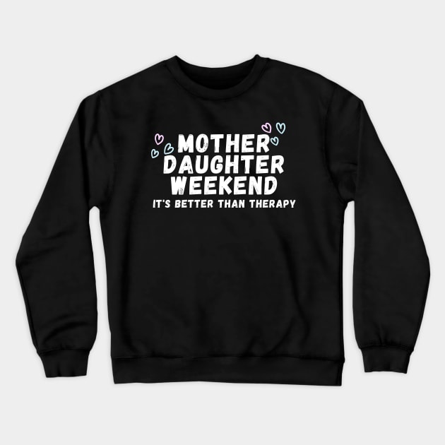 Mother Daughter weekend it's better than therapy Crewneck Sweatshirt by manandi1